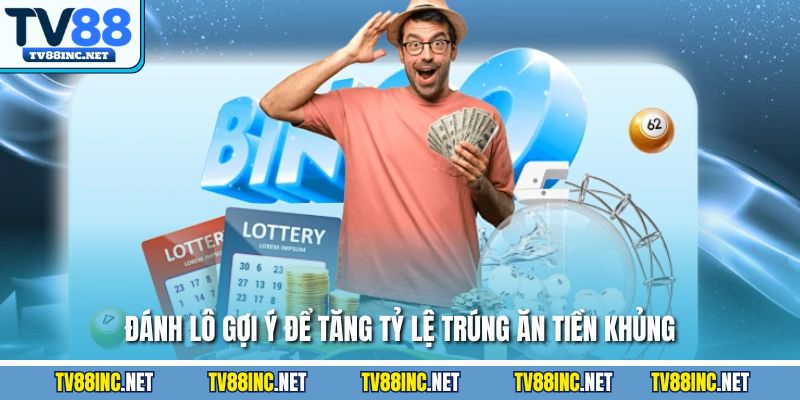 Đánh lô gợi ý để tăng tỷ lệ trúng ăn tiền khủng